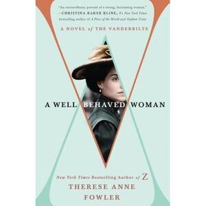 A Well-Behaved Woman: A Novel of the Vanderbilts -- Therese Anne Fowler